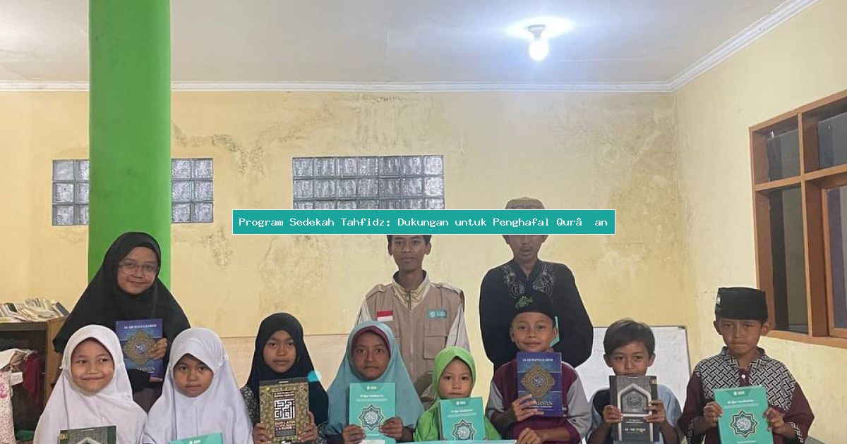 Program Sedekah Tahfidz: Dukungan untuk Penghafal Qur’an